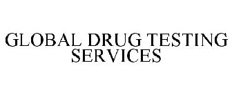 GLOBAL DRUG TESTING SERVICES