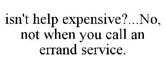 ISN'T HELP EXPENSIVE?...NO, NOT WHEN YOU CALL AN ERRAND SERVICE.