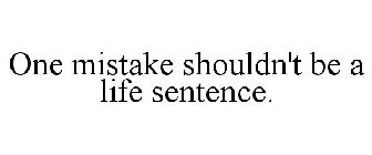ONE MISTAKE SHOULDN'T BE A LIFE SENTENCE.