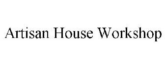 ARTISAN HOUSE WORKSHOP