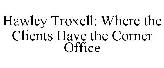 HAWLEY TROXELL: WHERE THE CLIENTS HAVE THE CORNER OFFICE