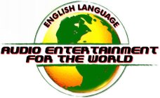 AUDIO ENTERTAINMENT FOR THE WORLD, ENGLISH LANGUAGE