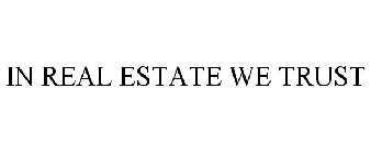 IN REAL ESTATE WE TRUST