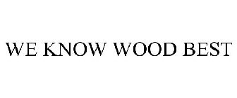 WE KNOW WOOD BEST