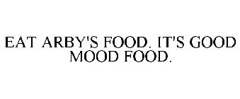 EAT ARBY'S FOOD. IT'S GOOD MOOD FOOD.