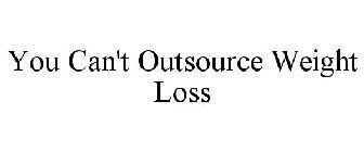 YOU CAN'T OUTSOURCE WEIGHT LOSS