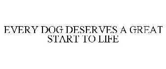 EVERY DOG DESERVES A GREAT START TO LIFE