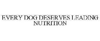 EVERY DOG DESERVES LEADING NUTRITION