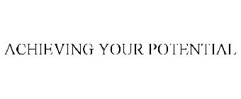 ACHIEVING YOUR POTENTIAL