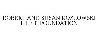 ROBERT AND SUSAN KOZLOWSKI L.I.F.T. FOUNDATION