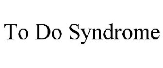 TO DO SYNDROME