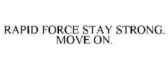 RAPID FORCE STAY STRONG. MOVE ON.