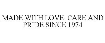 MADE WITH LOVE, CARE AND PRIDE SINCE 1974
