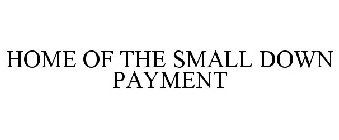 HOME OF THE SMALL DOWN PAYMENT