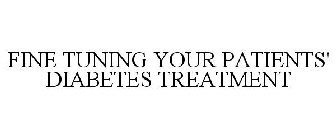 FINE TUNING YOUR PATIENTS' DIABETES TREATMENT