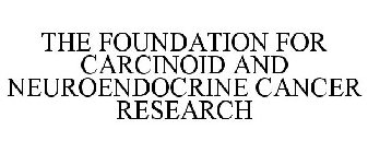 THE FOUNDATION FOR CARCINOID AND NEUROENDOCRINE CANCER RESEARCH