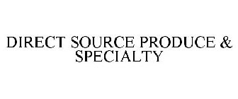 DIRECT SOURCE PRODUCE & SPECIALTY