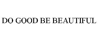 DO GOOD BE BEAUTIFUL