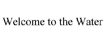 WELCOME TO THE WATER