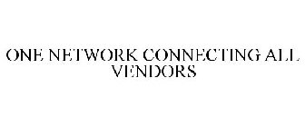 ONE NETWORK CONNECTING ALL VENDORS
