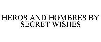 HEROS AND HOMBRES BY SECRET WISHES
