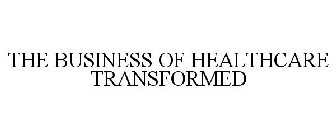 THE BUSINESS OF HEALTHCARE TRANSFORMED