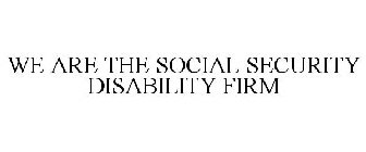 WE ARE THE SOCIAL SECURITY DISABILITY FIRM