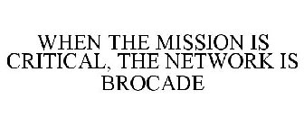 WHEN THE MISSION IS CRITICAL, THE NETWORK IS BROCADE