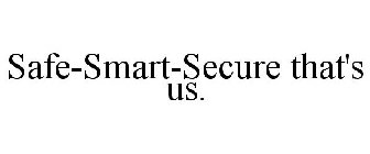 SAFE-SMART-SECURE THAT'S US.