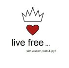 LIVE FREE ... WITH WISDOM, TRUTH & JOY!