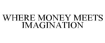 WHERE MONEY MEETS IMAGINATION
