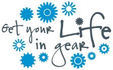 GET YOUR LIFE IN GEAR