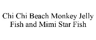 CHI CHI BEACH MONKEY JELLY FISH AND MIMI STAR FISH
