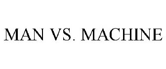 MAN VS. MACHINE