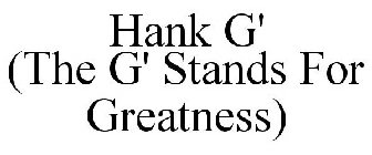 HANK G' (THE G' STANDS FOR GREATNESS)