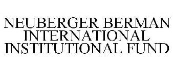 NEUBERGER BERMAN INTERNATIONAL INSTITUTIONAL FUND