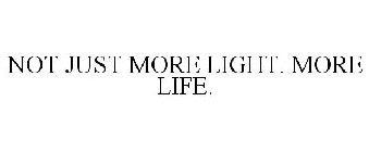 NOT JUST MORE LIGHT. MORE LIFE.