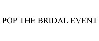 POP THE BRIDAL EVENT