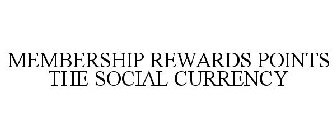 MEMBERSHIP REWARDS POINTS THE SOCIAL CURRENCY