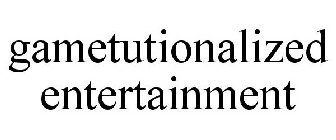 GAMETUTIONALIZED ENTERTAINMENT