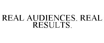 REAL AUDIENCES. REAL RESULTS.