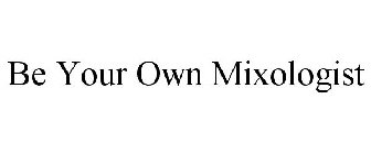 BE YOUR OWN MIXOLOGIST