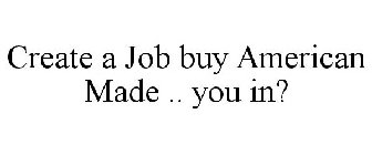 CREATE A JOB BUY AMERICAN MADE .. YOU IN?