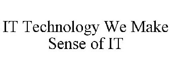 IT TECHNOLOGY WE MAKE SENSE OF IT