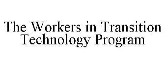 THE WORKERS IN TRANSITION TECHNOLOGY PROGRAM