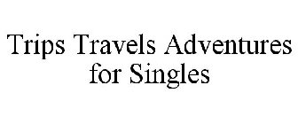 TRIPS TRAVELS ADVENTURES FOR SINGLES