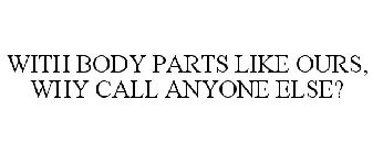 WITH BODY PARTS LIKE OURS, WHY CALL ANYONE ELSE?