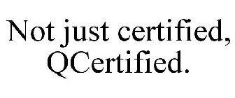 NOT JUST CERTIFIED, QCERTIFIED.