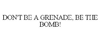 DON'T BE A GRENADE, BE THE BOMB!
