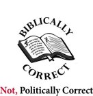 BIBLICALLY CORRECT NOT, POLITICALLY CORRECT
